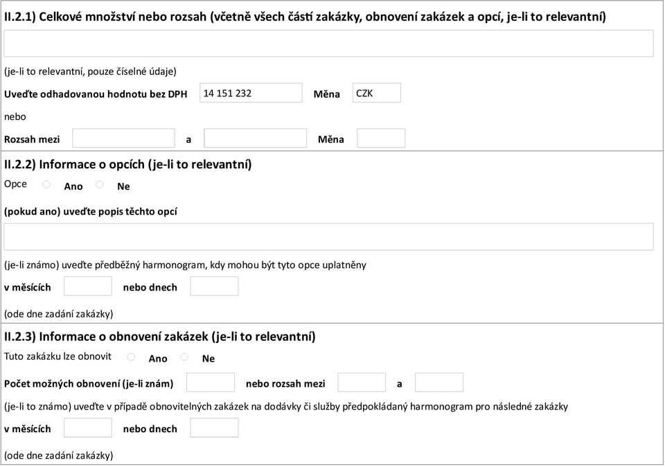 2 Měna CZK nebo Rozsah mezi a Měna II.2.2) Informace o opcích (je-li to relevantní) Opce (pokud ano) uveďte popis těchto opcí (je-li známo) uveďte předběžný harmonogram, kdy mohou být tyto