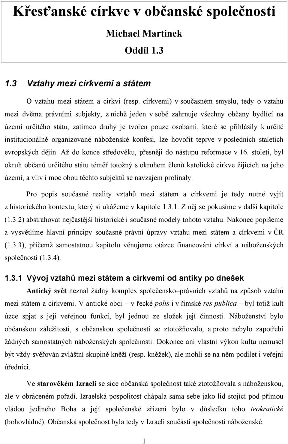 přihlásily k určité institucionálně organizované náboženské konfesi, lze hovořit teprve v posledních staletích evropských dějin. Až do konce středověku, přesněji do nástupu reformace v 16.