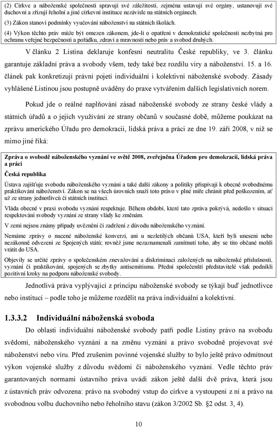 (4) Výkon těchto práv může být omezen zákonem, jde-li o opatření v demokratické společnosti nezbytná pro ochranu veřejné bezpečnosti a pořádku, zdraví a mravnosti nebo práv a svobod druhých.