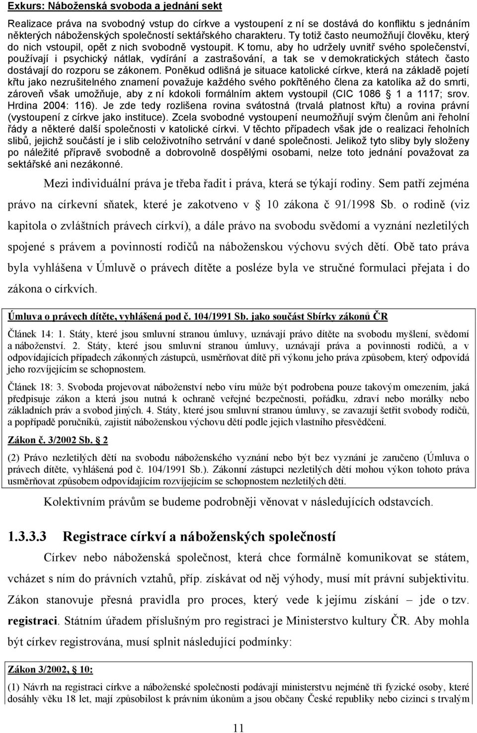 K tomu, aby ho udrţely uvnitř svého společenství, pouţívají i psychický nátlak, vydírání a zastrašování, a tak se v demokratických státech často dostávají do rozporu se zákonem.