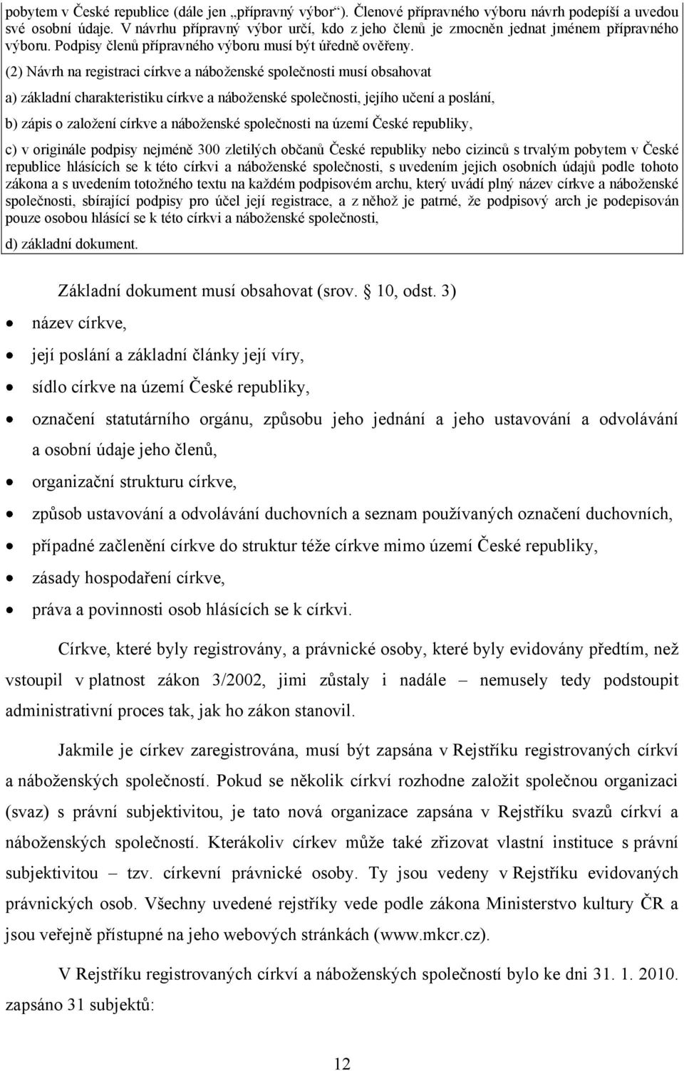 (2) Návrh na registraci církve a náboženské společnosti musí obsahovat a) základní charakteristiku církve a náboženské společnosti, jejího učení a poslání, b) zápis o založení církve a náboženské