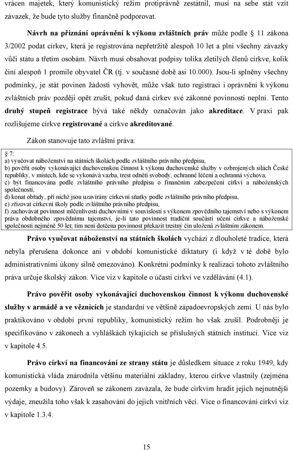 Návrh musí obsahovat podpisy tolika zletilých členů církve, kolik činí alespoň 1 promile obyvatel ČR (tj. v současné době asi 10.000).