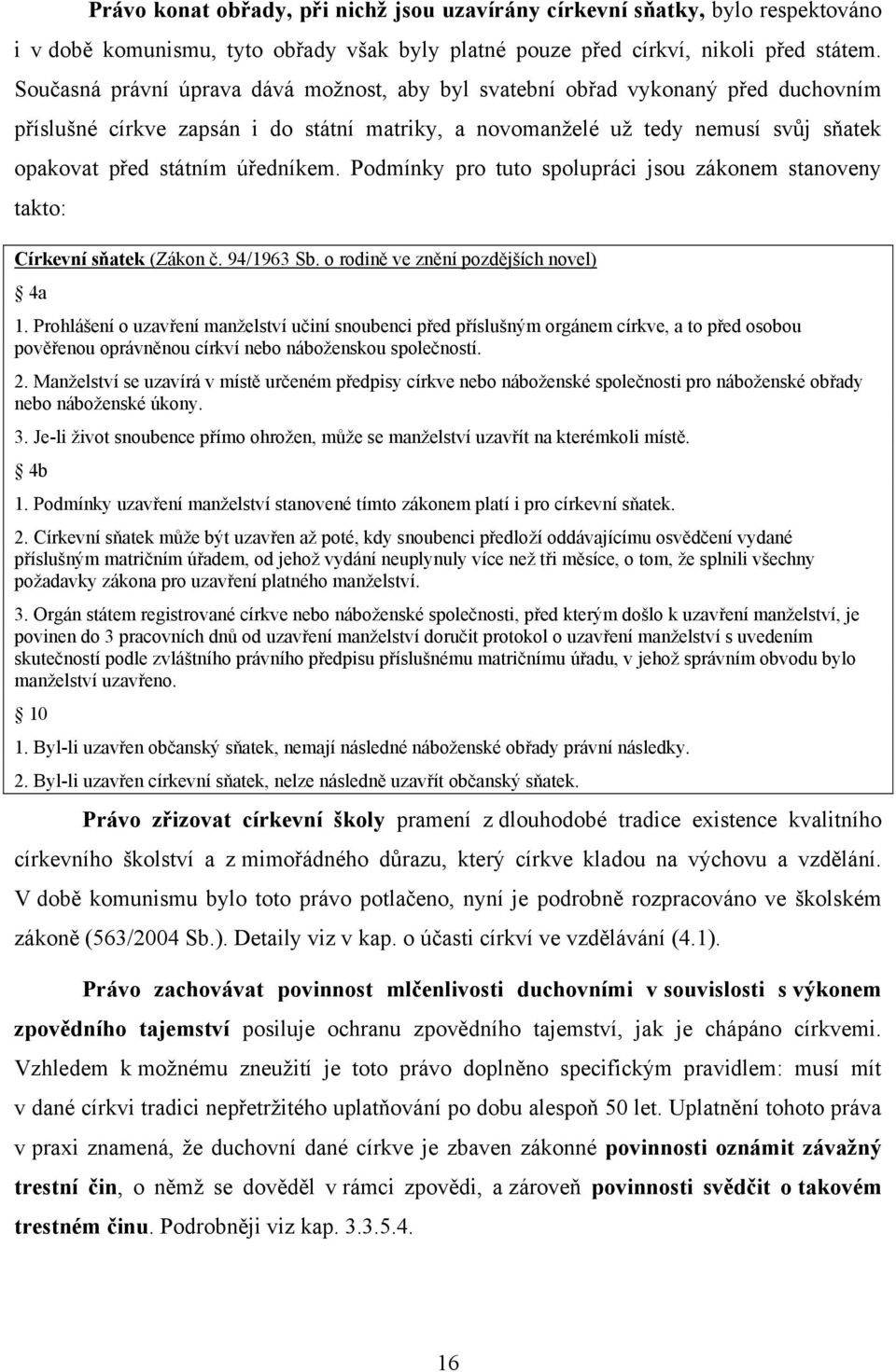 úředníkem. Podmínky pro tuto spolupráci jsou zákonem stanoveny takto: Církevní sňatek (Zákon č. 94/1963 Sb. o rodině ve znění pozdějších novel) 4a 1.