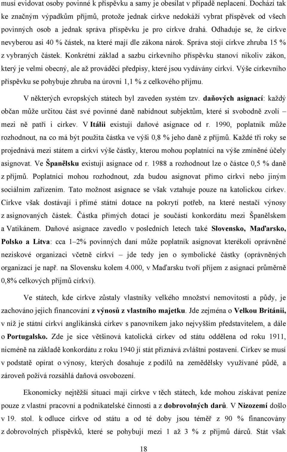Odhaduje se, že církve nevyberou asi 40 % částek, na které mají dle zákona nárok. Správa stojí církve zhruba 15 % z vybraných částek.