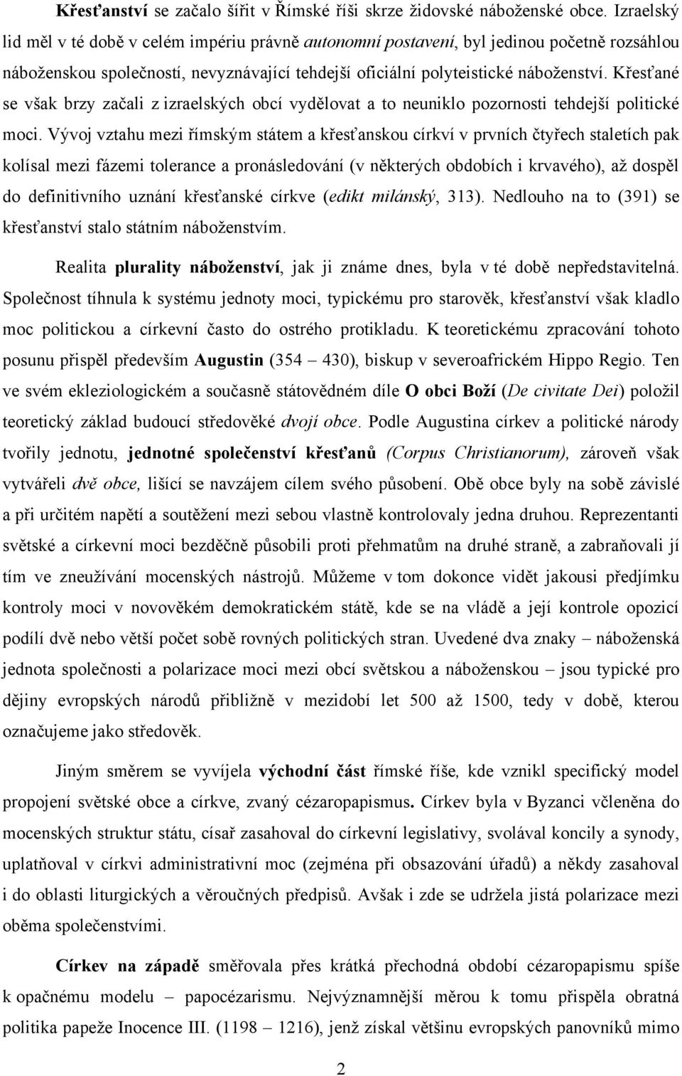 Křesťané se však brzy začali z izraelských obcí vydělovat a to neuniklo pozornosti tehdejší politické moci.