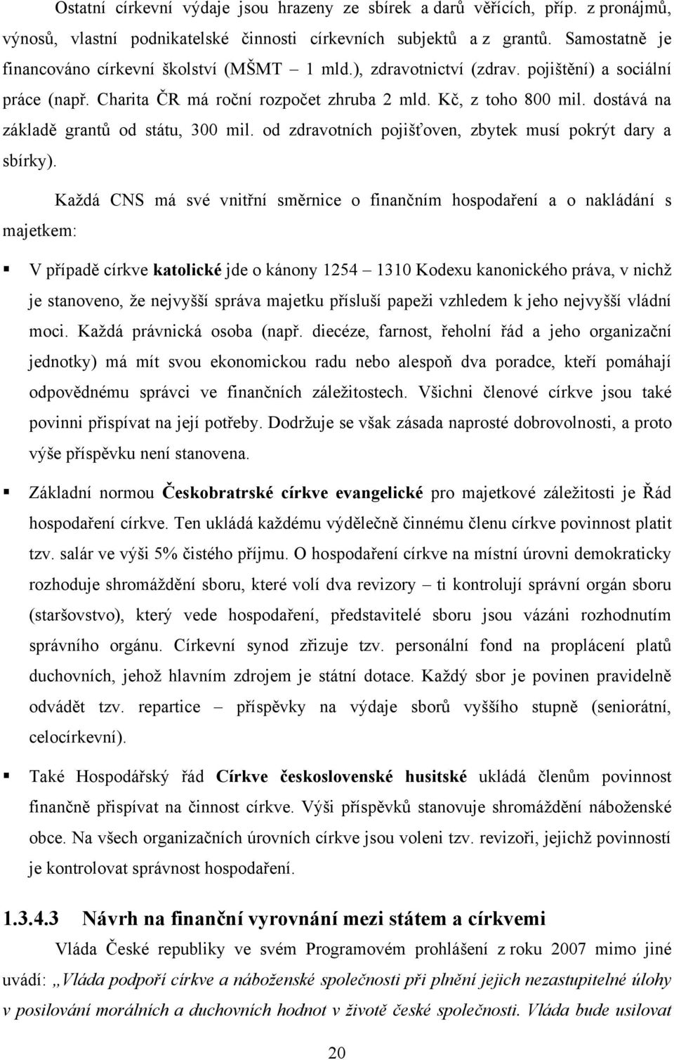 dostává na základě grantů od státu, 300 mil. od zdravotních pojišťoven, zbytek musí pokrýt dary a sbírky).
