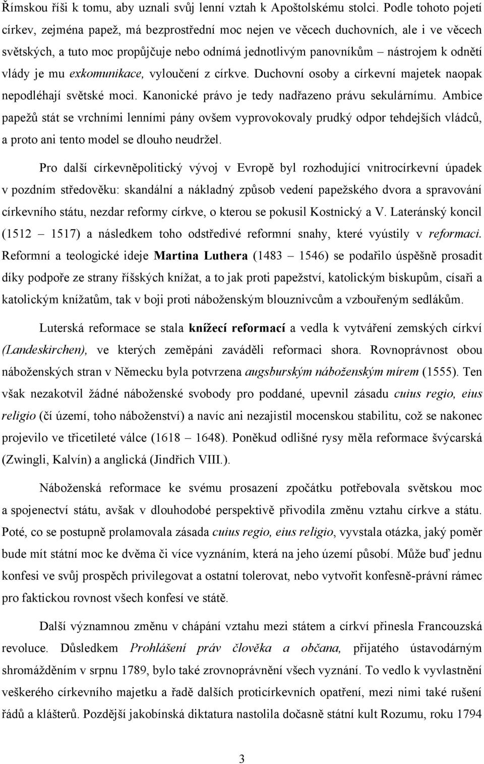 vlády je mu exkomunikace, vyloučení z církve. Duchovní osoby a církevní majetek naopak nepodléhají světské moci. Kanonické právo je tedy nadřazeno právu sekulárnímu.