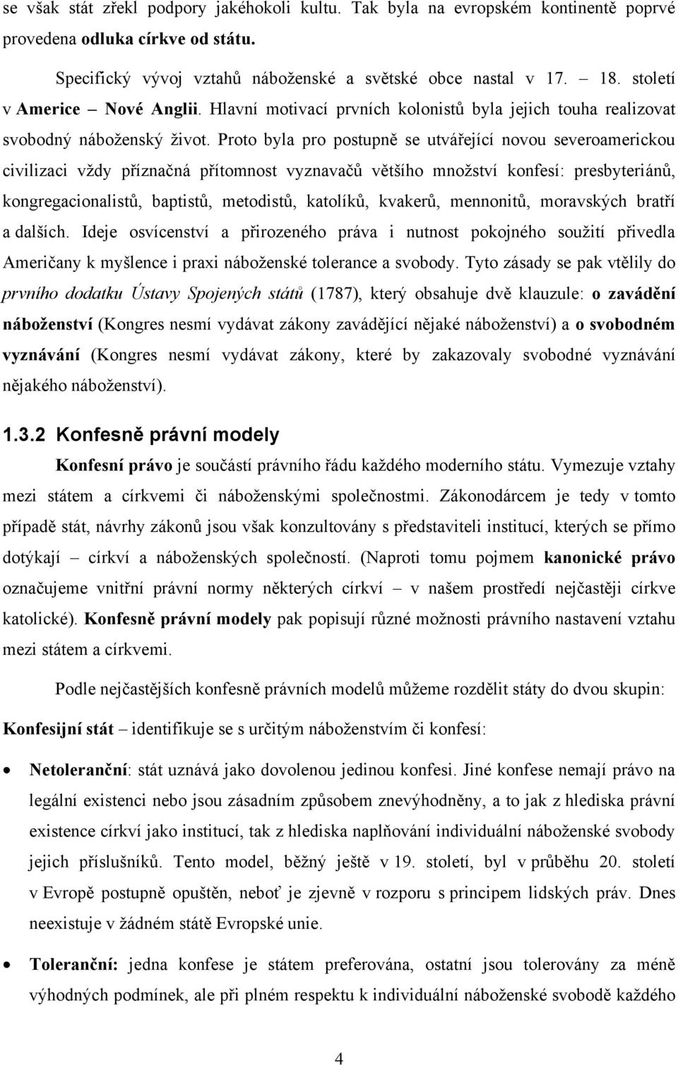 Proto byla pro postupně se utvářející novou severoamerickou civilizaci vždy příznačná přítomnost vyznavačů většího množství konfesí: presbyteriánů, kongregacionalistů, baptistů, metodistů, katolíků,