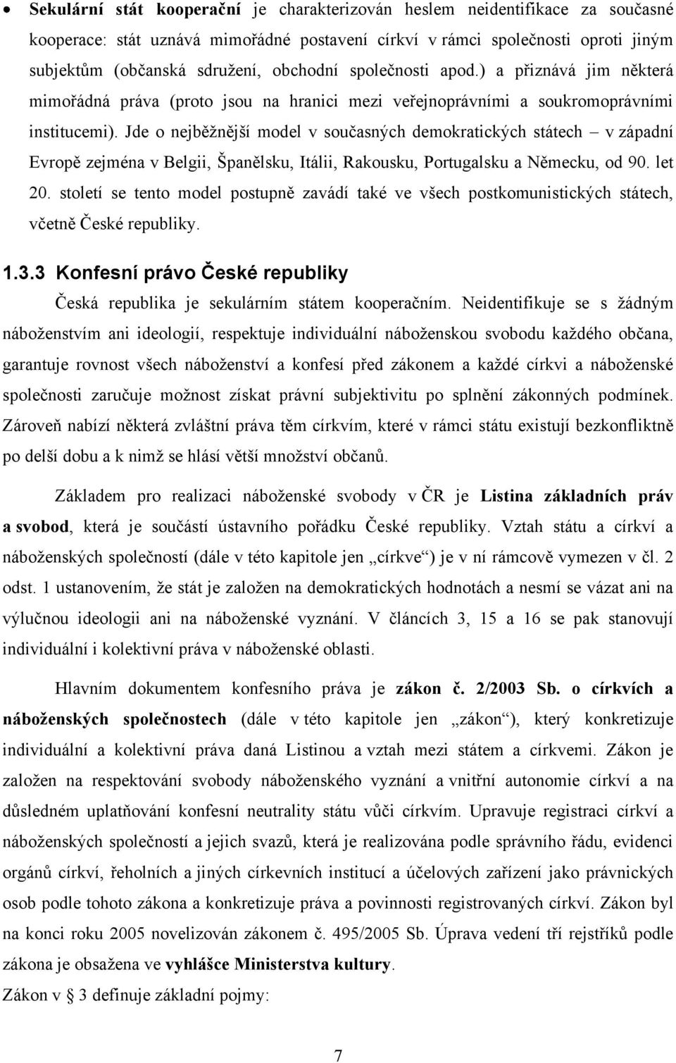 Jde o nejběžnější model v současných demokratických státech v západní Evropě zejména v Belgii, Španělsku, Itálii, Rakousku, Portugalsku a Německu, od 90. let 20.