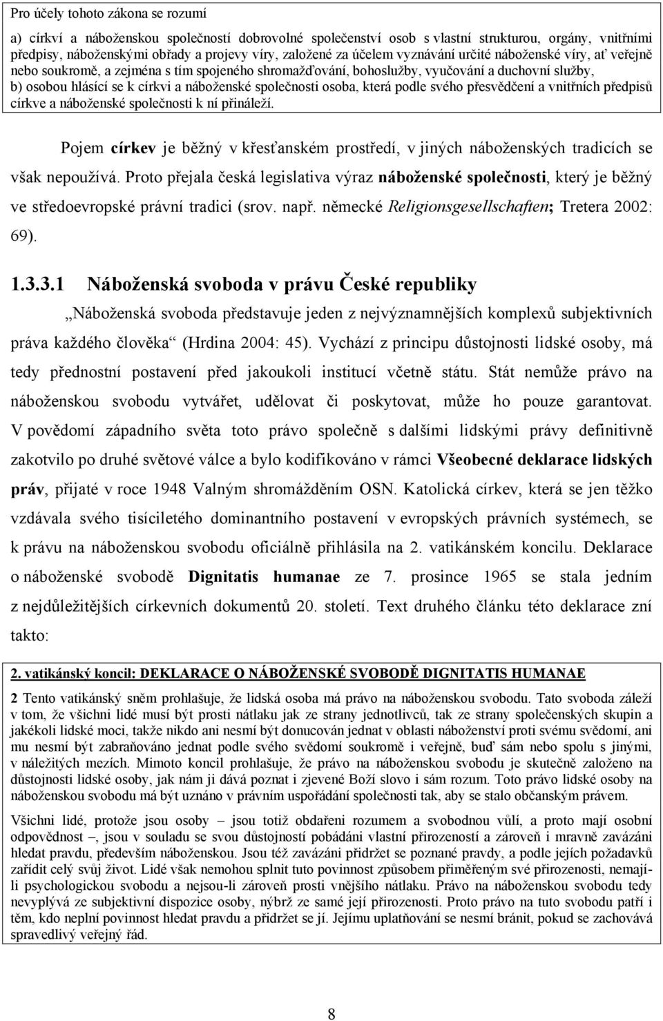 společnosti osoba, která podle svého přesvědčení a vnitřních předpisů církve a náboženské společnosti k ní přináleží.