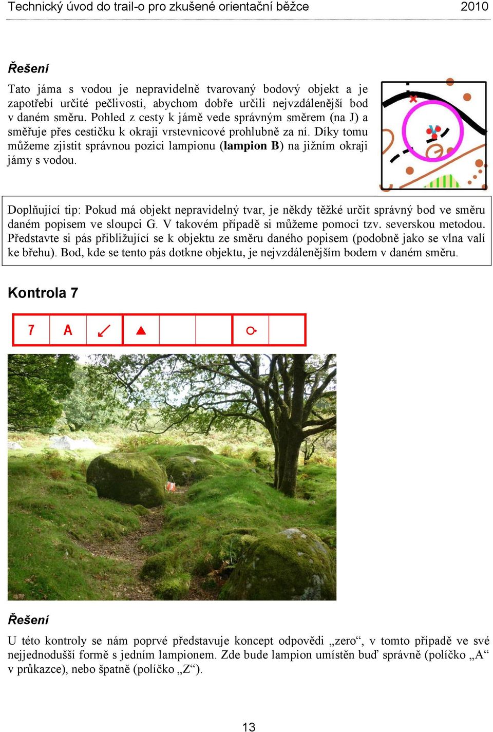Díky tomu můžeme zjistit správnou pozici lampionu (lampion B) na jižním okraji jámy s vodou.