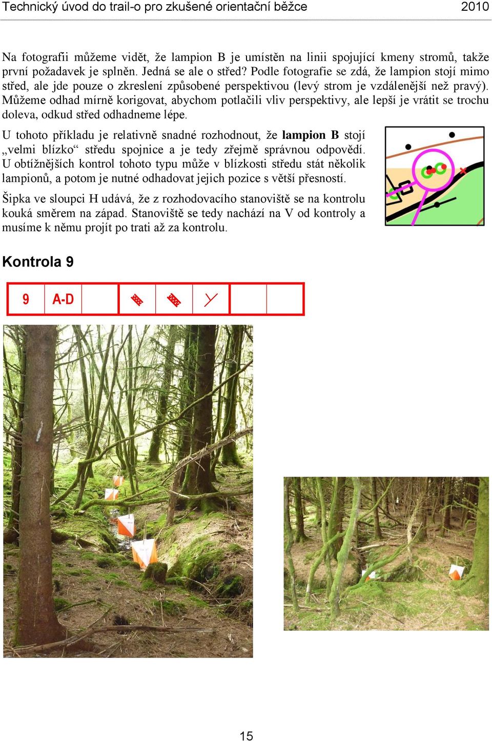 Můžeme odhad mírně korigovat, abychom potlačili vliv perspektivy, ale lepší je vrátit se trochu doleva, odkud střed odhadneme lépe.
