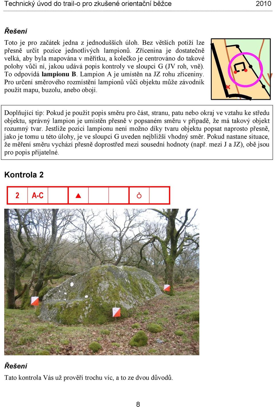 Lampion A je umístěn na JZ rohu zříceniny. Pro určení směrového rozmístění lampionů vůči objektu může závodník použít mapu, buzolu, anebo obojí.
