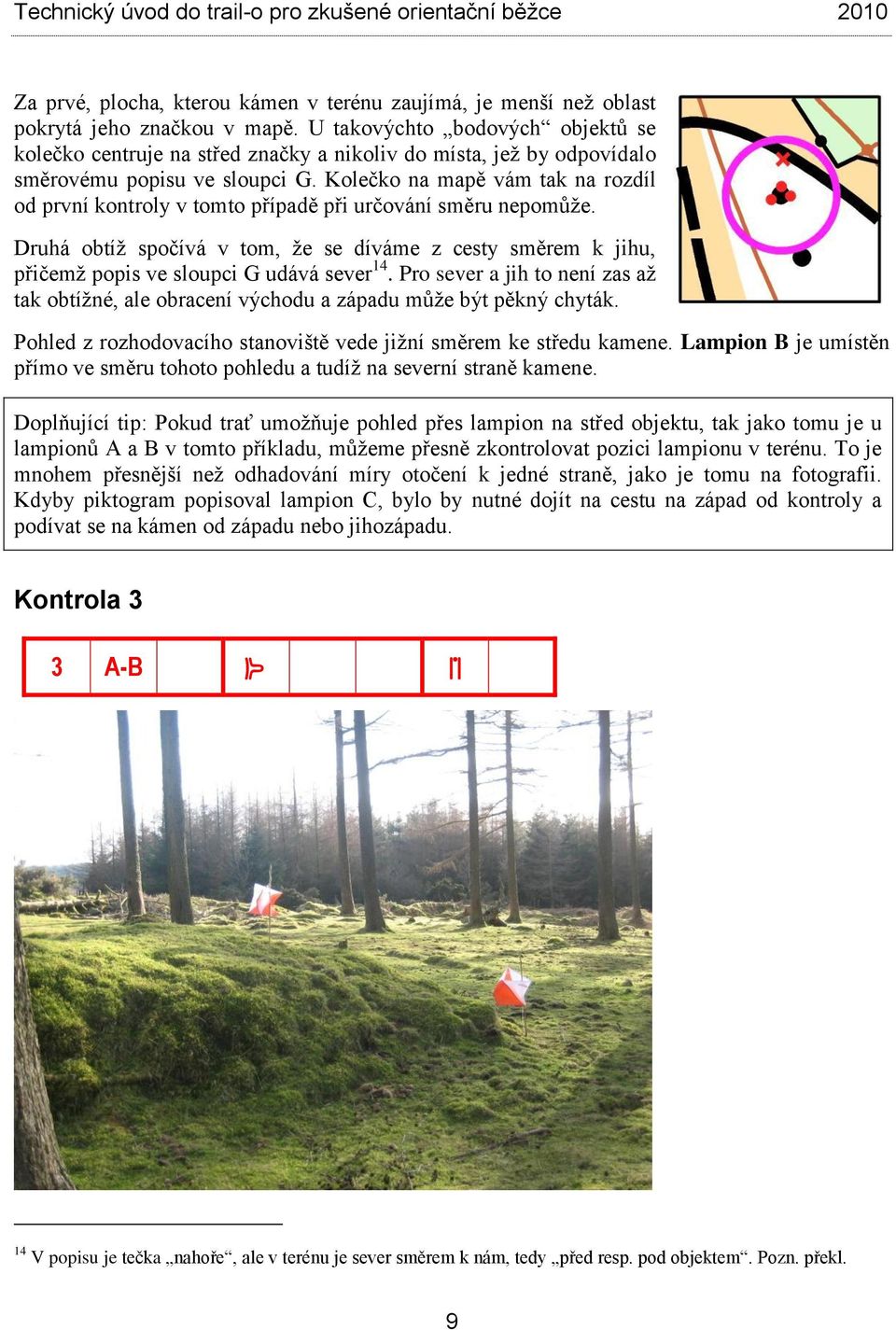Kolečko na mapě vám tak na rozdíl od první kontroly v tomto případě při určování směru nepomůže.