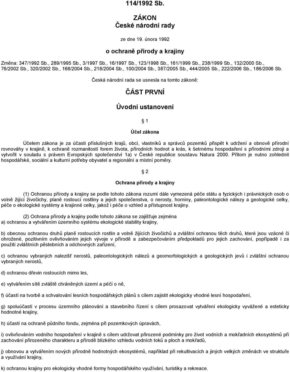 Česká národní rada se usnesla na tomto zákoně: ČÁST PRVNÍ Úvodní ustanovení 1 Účel zákona Účelem zákona je za účasti příslušných krajů, obcí, vlastníků a správců pozemků přispět k udržení a obnově