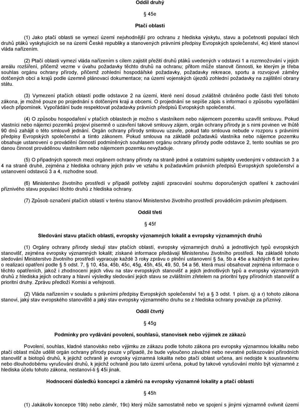 (2) Ptačí oblasti vymezí vláda nařízením s cílem zajistit přežití druhů ptáků uvedených v odstavci 1 a rozmnožování v jejich areálu rozšíření, přičemž vezme v úvahu požadavky těchto druhů na ochranu;