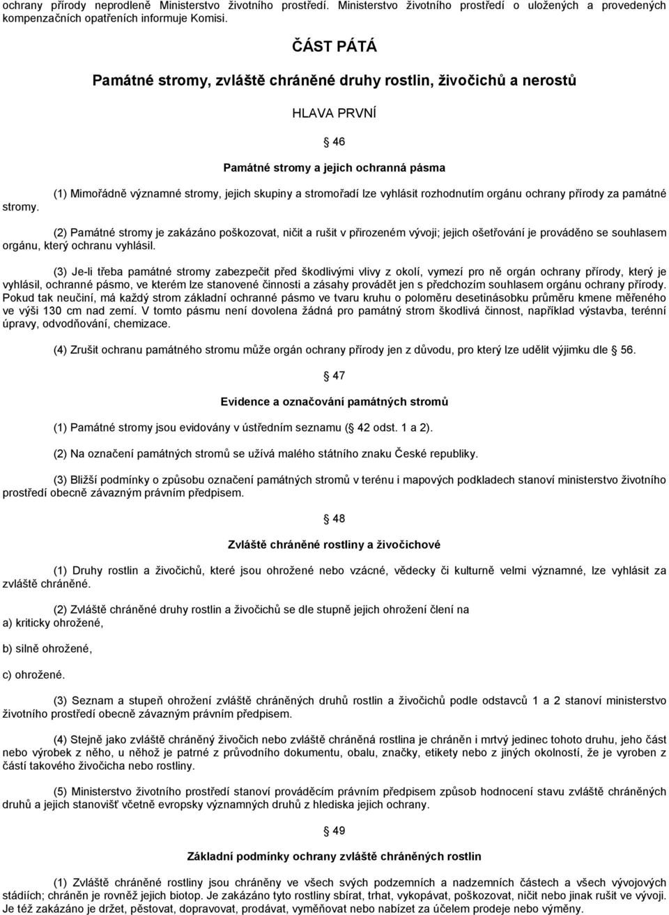 (1) Mimořádně významné stromy, jejich skupiny a stromořadí lze vyhlásit rozhodnutím orgánu ochrany přírody za památné (2) Památné stromy je zakázáno poškozovat, ničit a rušit v přirozeném vývoji;