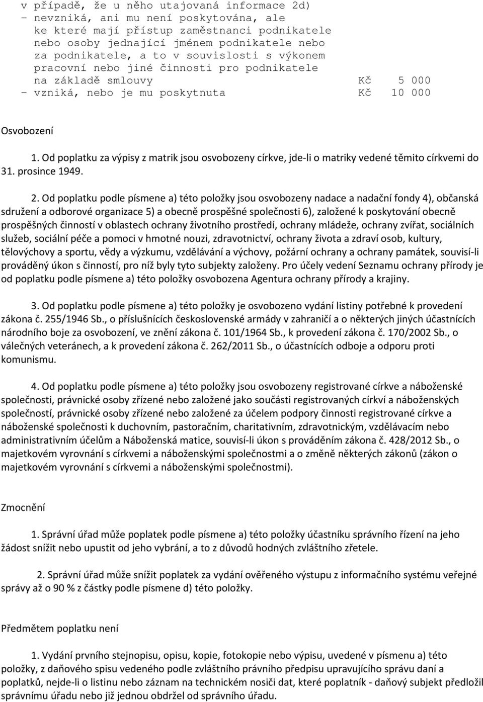 Od poplatku za výpisy z matrik jsou osvobozeny církve, jde-li o matriky vedené těmito církvemi do 31. prosince 1949. 2.