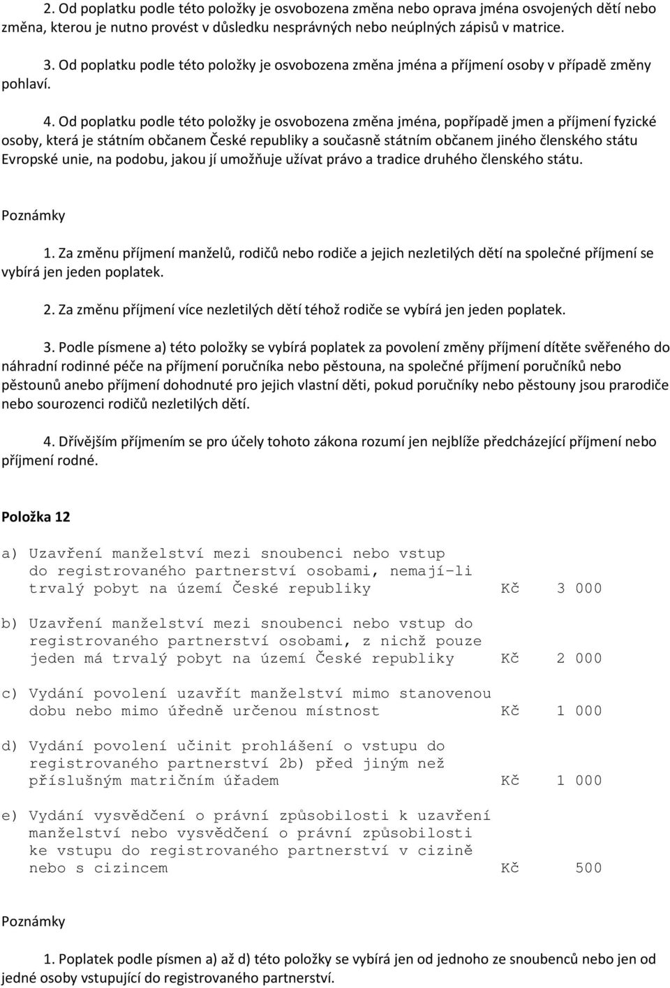 Od poplatku podle této položky je osvobozena změna jména, popřípadě jmen a příjmení fyzické osoby, která je státním občanem České republiky a současně státním občanem jiného členského státu Evropské