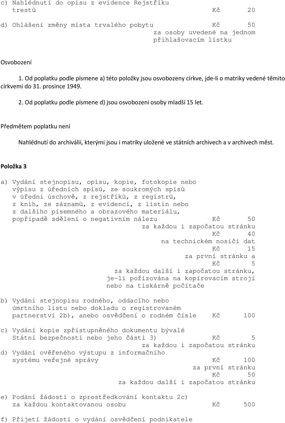 Předmětem poplatku není Nahlédnutí do archiválií, kterými jsou i matriky uložené ve státních archivech a v archivech měst.