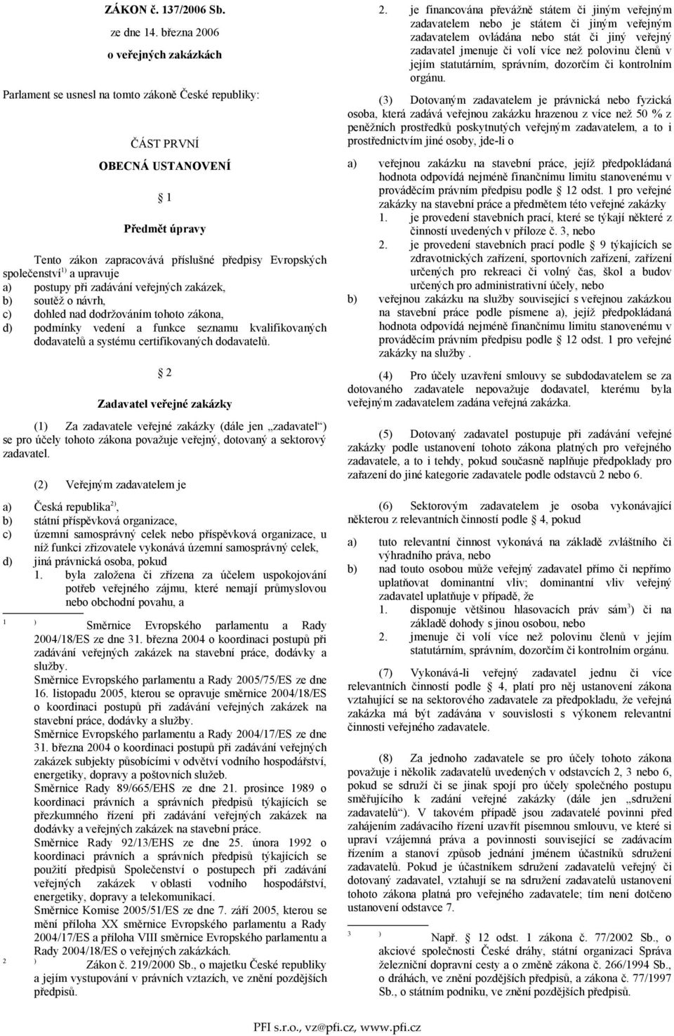 1) a upravuje a) postupy při zadávání veřejných zakázek, b) soutěž o návrh, c) dohled nad dodržováním tohoto zákona, d) podmínky vedení a funkce seznamu kvalifikovaných dodavatelů a systému