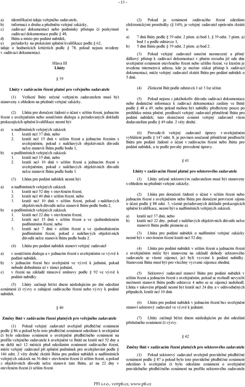 Hlava III Lhůty 39 Lhůty v zadávacím řízení platné pro veřejného zadavatele (1) Veškeré lhůty určené veřejným zadavatelem musí být stanoveny s ohledem na předmět veřejné zakázky.