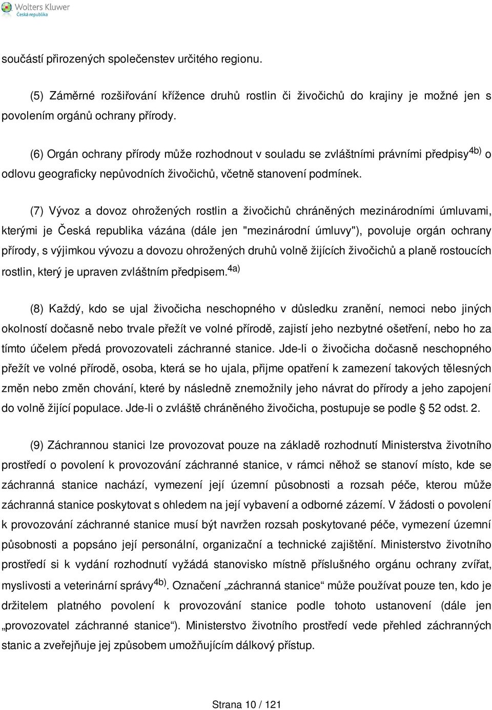 (7) Vývoz a dovoz ohrožených rostlin a živočichů chráněných mezinárodními úmluvami, kterými je Česká republika vázána (dále jen "mezinárodní úmluvy"), povoluje orgán ochrany přírody, s výjimkou