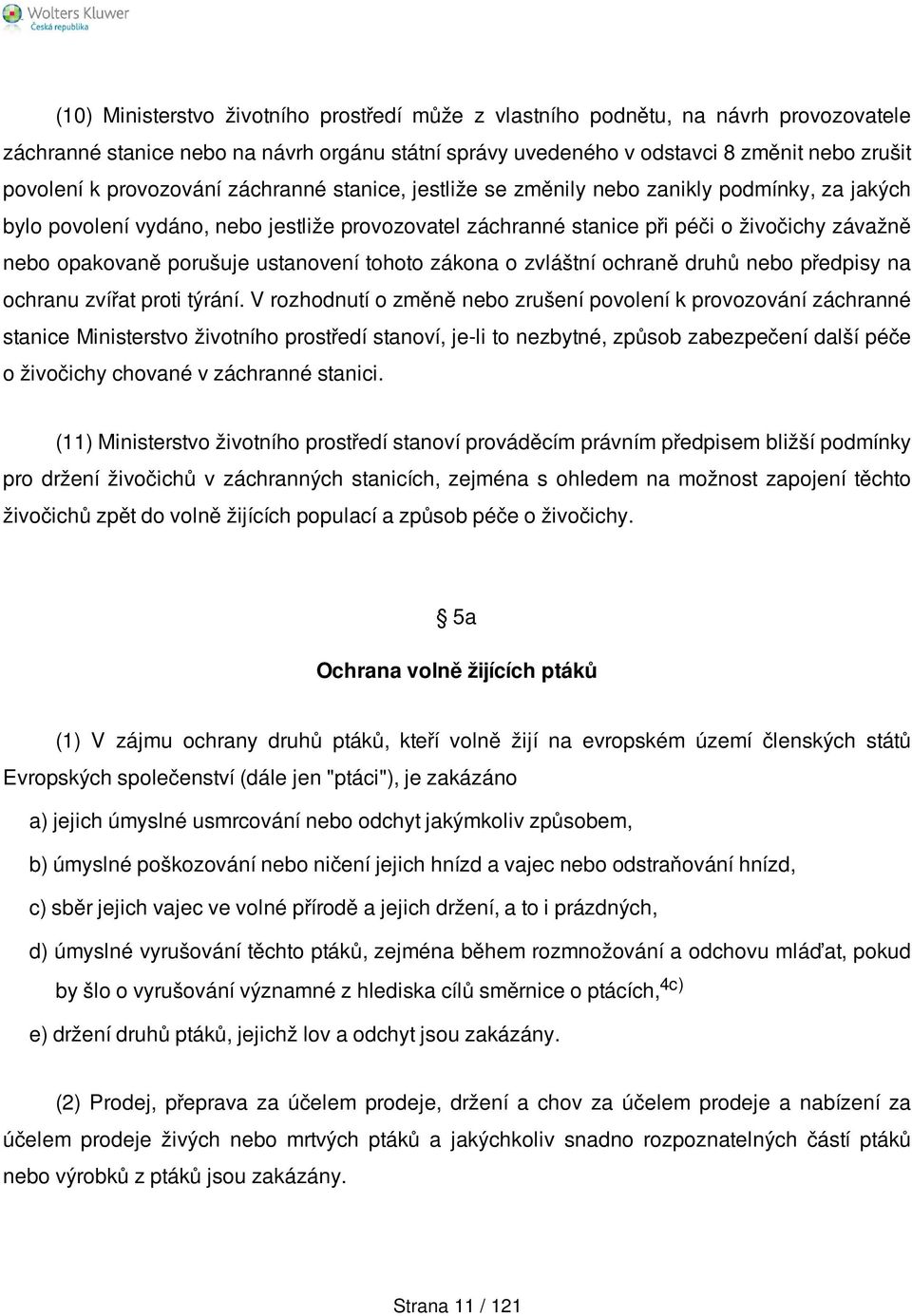 porušuje ustanovení tohoto zákona o zvláštní ochraně druhů nebo předpisy na ochranu zvířat proti týrání.