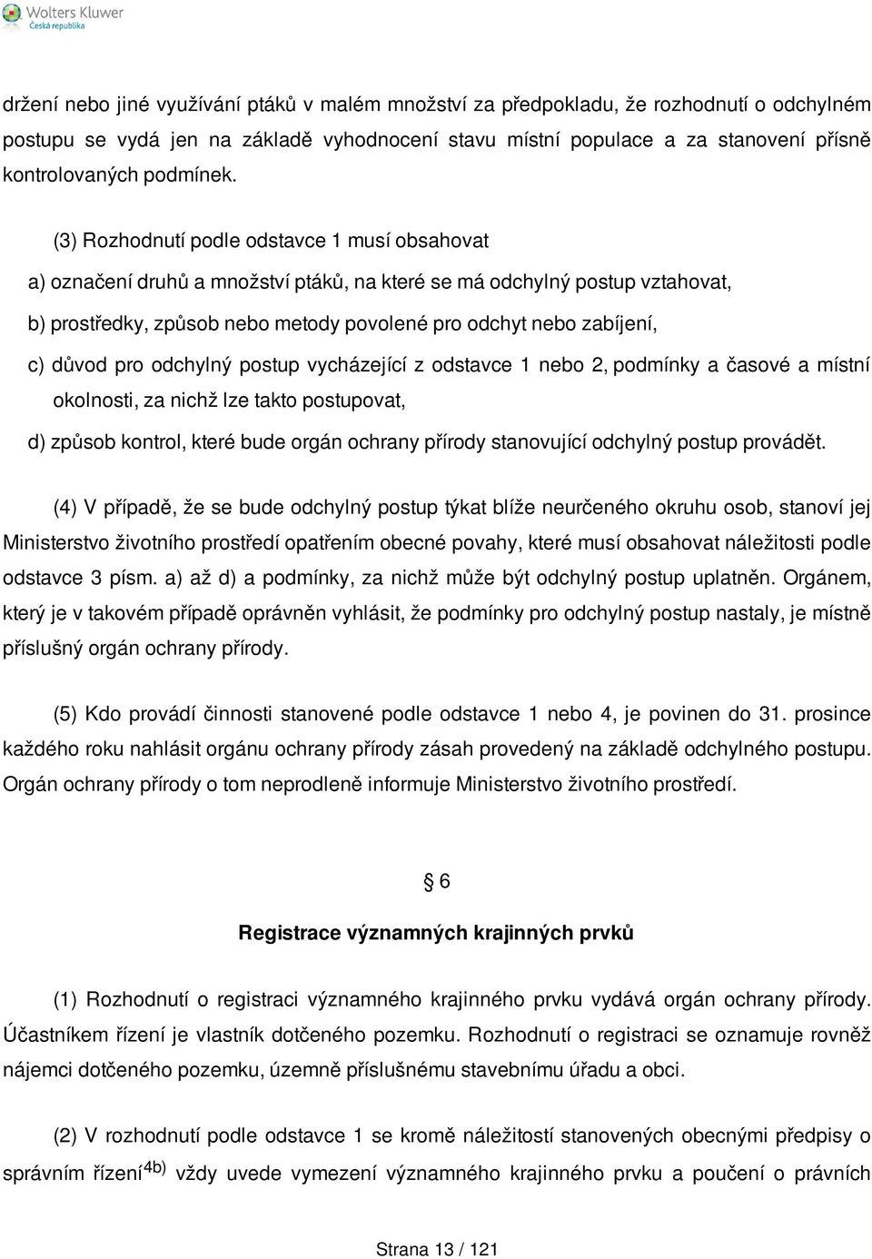 (3) Rozhodnutí podle odstavce 1 musí obsahovat a) označení druhů a množství ptáků, na které se má odchylný postup vztahovat, b) prostředky, způsob nebo metody povolené pro odchyt nebo zabíjení, c)