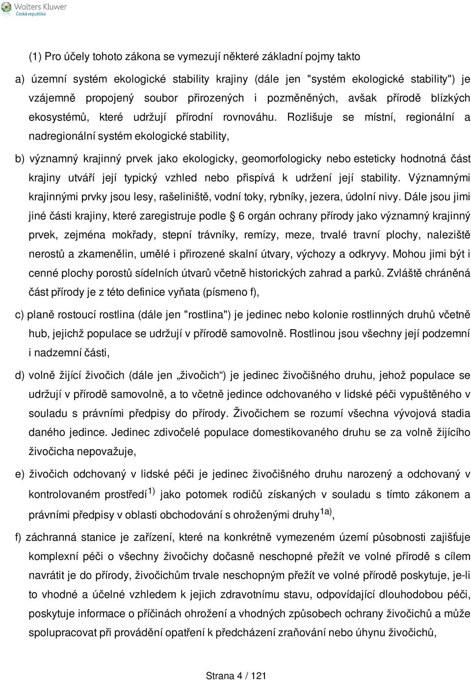 Rozlišuje se místní, regionální a nadregionální systém ekologické stability, b) významný krajinný prvek jako ekologicky, geomorfologicky nebo esteticky hodnotná část krajiny utváří její typický