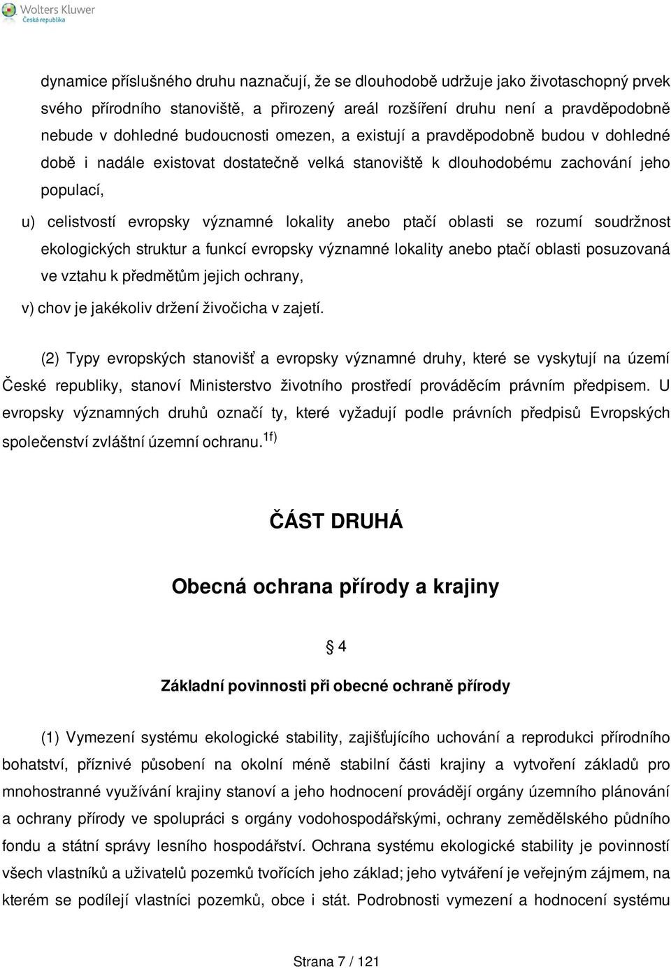 anebo ptačí oblasti se rozumí soudržnost ekologických struktur a funkcí evropsky významné lokality anebo ptačí oblasti posuzovaná ve vztahu k předmětům jejich ochrany, v) chov je jakékoliv držení