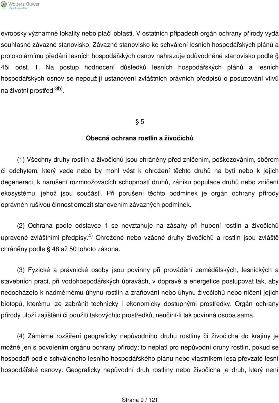 Na postup hodnocení důsledků lesních hospodářských plánů a lesních hospodářských osnov se nepoužijí ustanovení zvláštních právních předpisů o posuzování vlivů na životní prostředí 3b).
