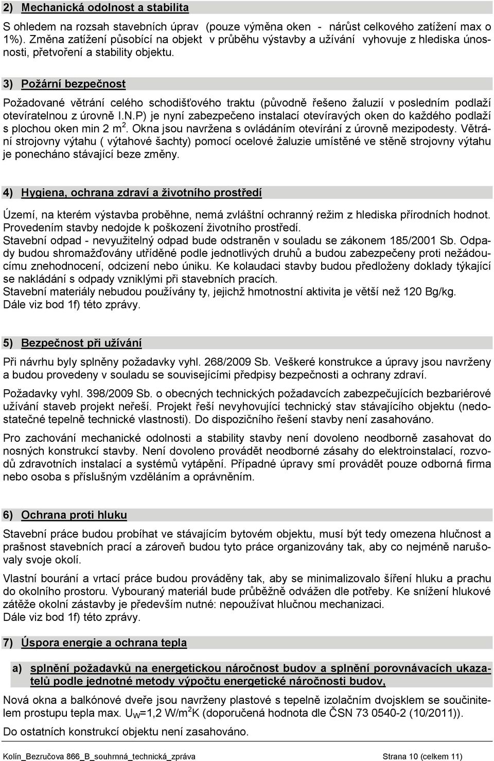 3) Požární bezpečnost Požadované větrání celého schodišťového traktu (původně řešeno žaluzií v posledním podlaží otevíratelnou z úrovně I.N.