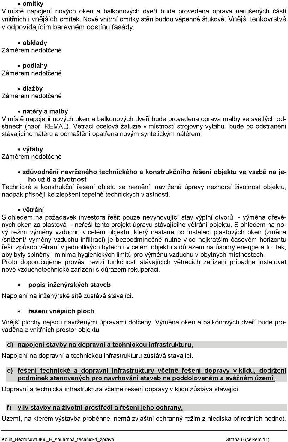 obklady podlahy dlažby nátěry a malby V místě napojení nových oken a balkonových dveří bude provedena oprava malby ve světlých odstínech (např. REMAL).