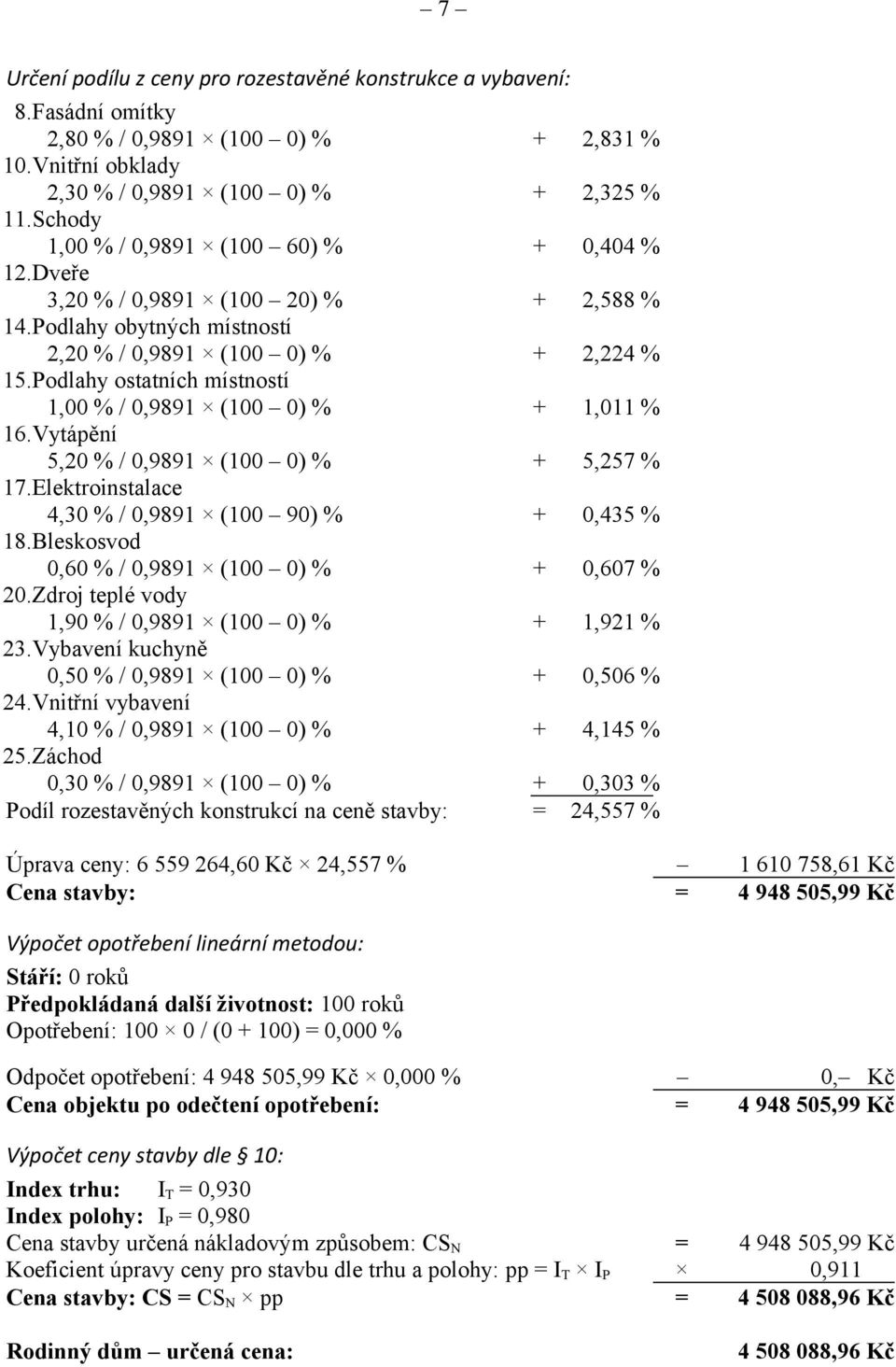 Podlahy ostatních místností 1,00 % / 0,9891 (100 0) % + 1,011 % 16.Vytápění 5,20 % / 0,9891 (100 0) % + 5,257 % 17.Elektroinstalace 4,30 % / 0,9891 (100 90) % + 0,435 % 18.