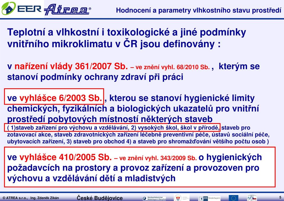 , kterou se stanoví hygienické limity chemických, fyzikálních a biologických ukazatelů pro vnitřní prostředí pobytových místností některých staveb ( 1)staveb zařízení pro výchovu a vzdělávání, 2)