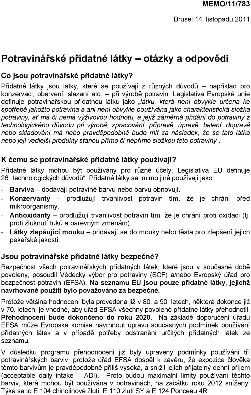 Legislativa Evropské unie definuje potravinářskou přídatnou látku jako látku, která není obvykle určena ke spotřebě jakožto potravina a ani není obvykle používána jako charakteristická složka