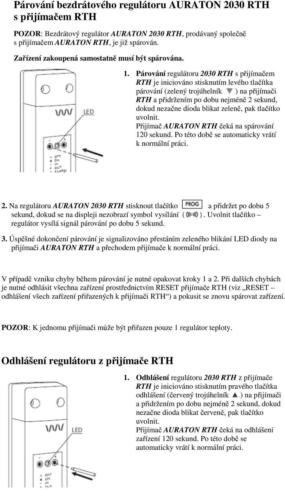 Párování regulátoru 2030 RTH s přijímačem RTH je iniciováno stisknutím levého tlačítka párování (zelený trojúhelník ) na přijímači RTH a přidržením po dobu nejméně 2 sekund, dokud nezačne dioda