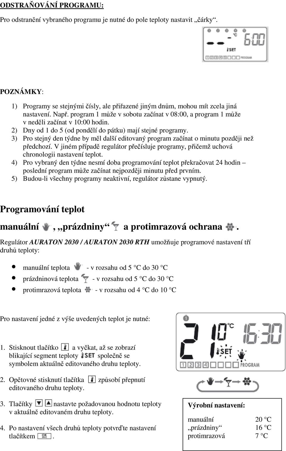 3) Pro stejný den týdne by měl další editovaný program začínat o minutu později než předchozí. V jiném případě regulátor přečísluje programy, přičemž uchová chronologii nastavení teplot.