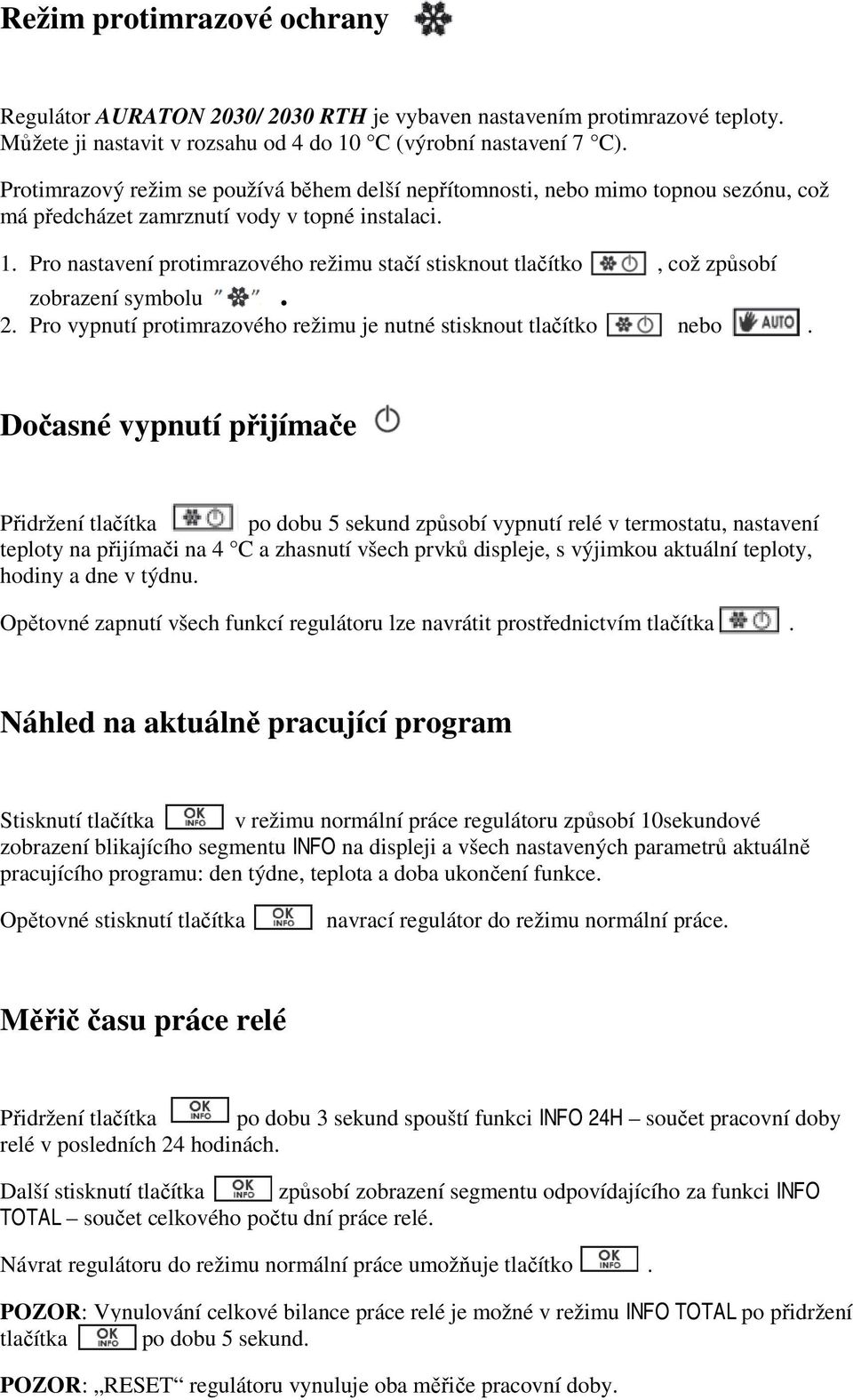 Pro nastavení protimrazového režimu stačí stisknout tlačítko, což způsobí zobrazení symbolu. 2. Pro vypnutí protimrazového režimu je nutné stisknout tlačítko nebo.