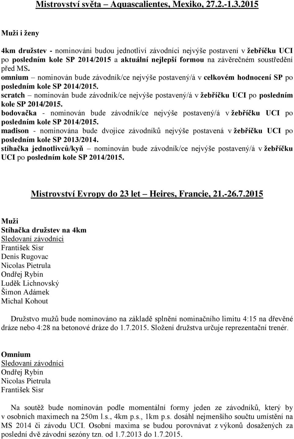 omnium nominován bude závodník/ce nejvýše postavený/á v celkovém hodnocení SP po posledním kole SP 2014/2015.