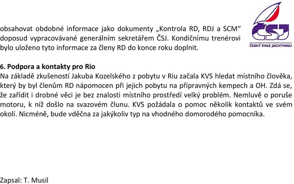 Podpora a kontakty pro Rio Na základě zkušeností Jakuba Kozelského z pobytu v Riu začala KVS hledat místního člověka, který by byl členům RD nápomocen při jejich pobytu