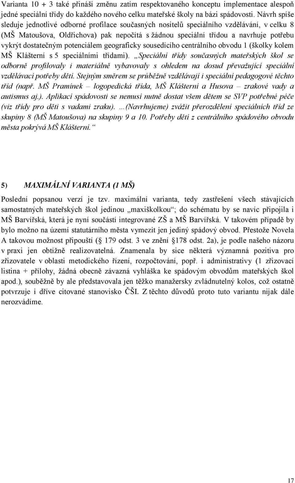 dostatečným potenciálem geograficky sousedícího centrálního obvodu 1 (školky kolem MŠ Klášterní s 5 speciálními třídami).