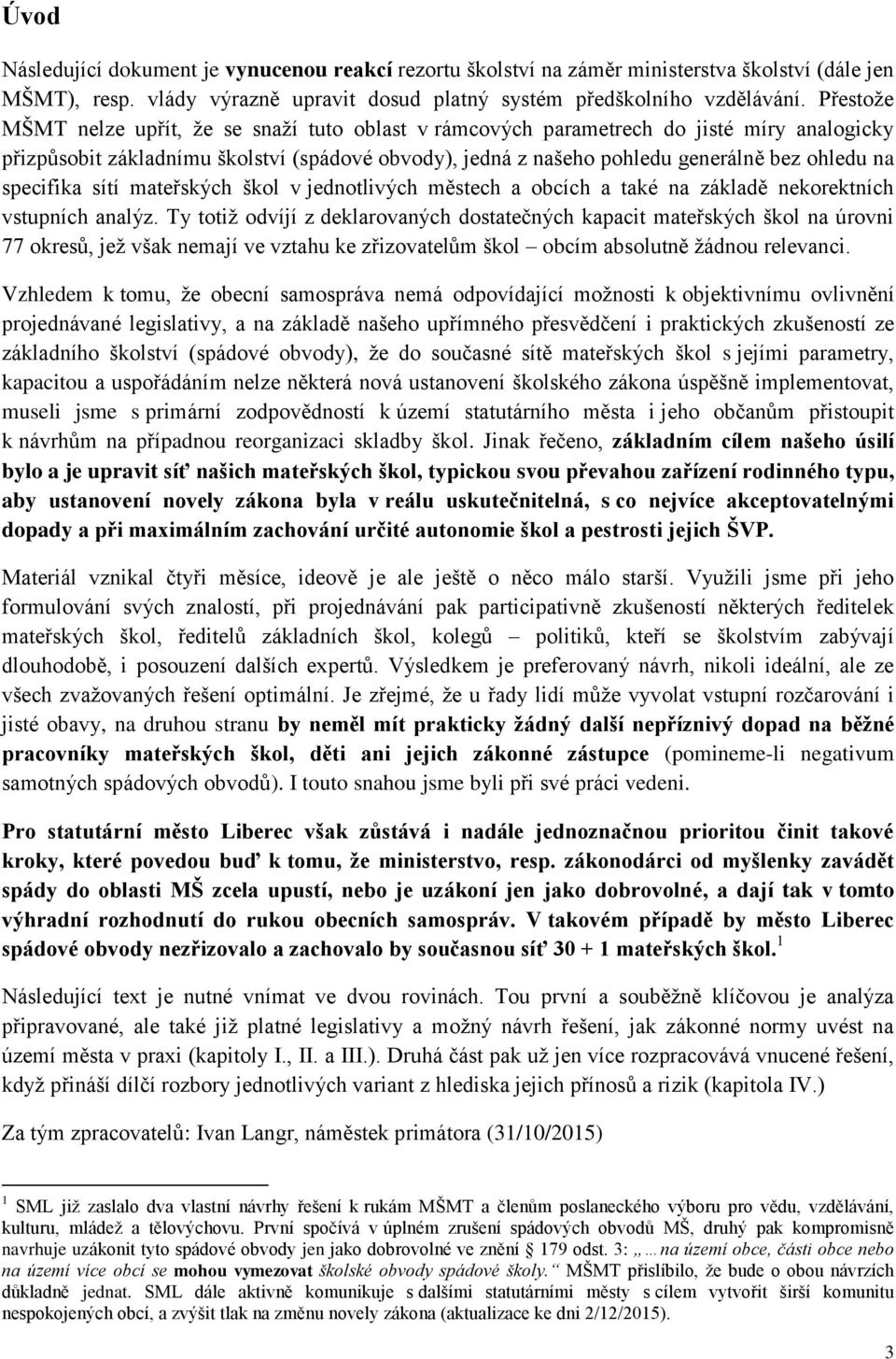 specifika sítí mateřských škol v jednotlivých městech a obcích a také na základě nekorektních vstupních analýz.