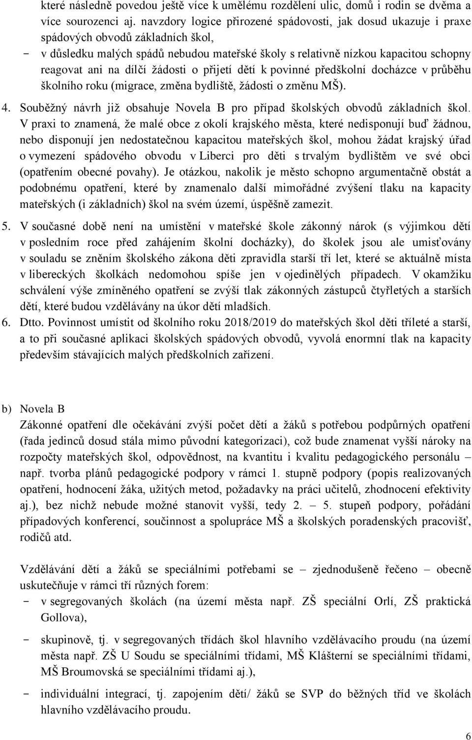 dílčí žádosti o přijetí dětí k povinné předškolní docházce v průběhu školního roku (migrace, změna bydliště, žádosti o změnu MŠ). 4.