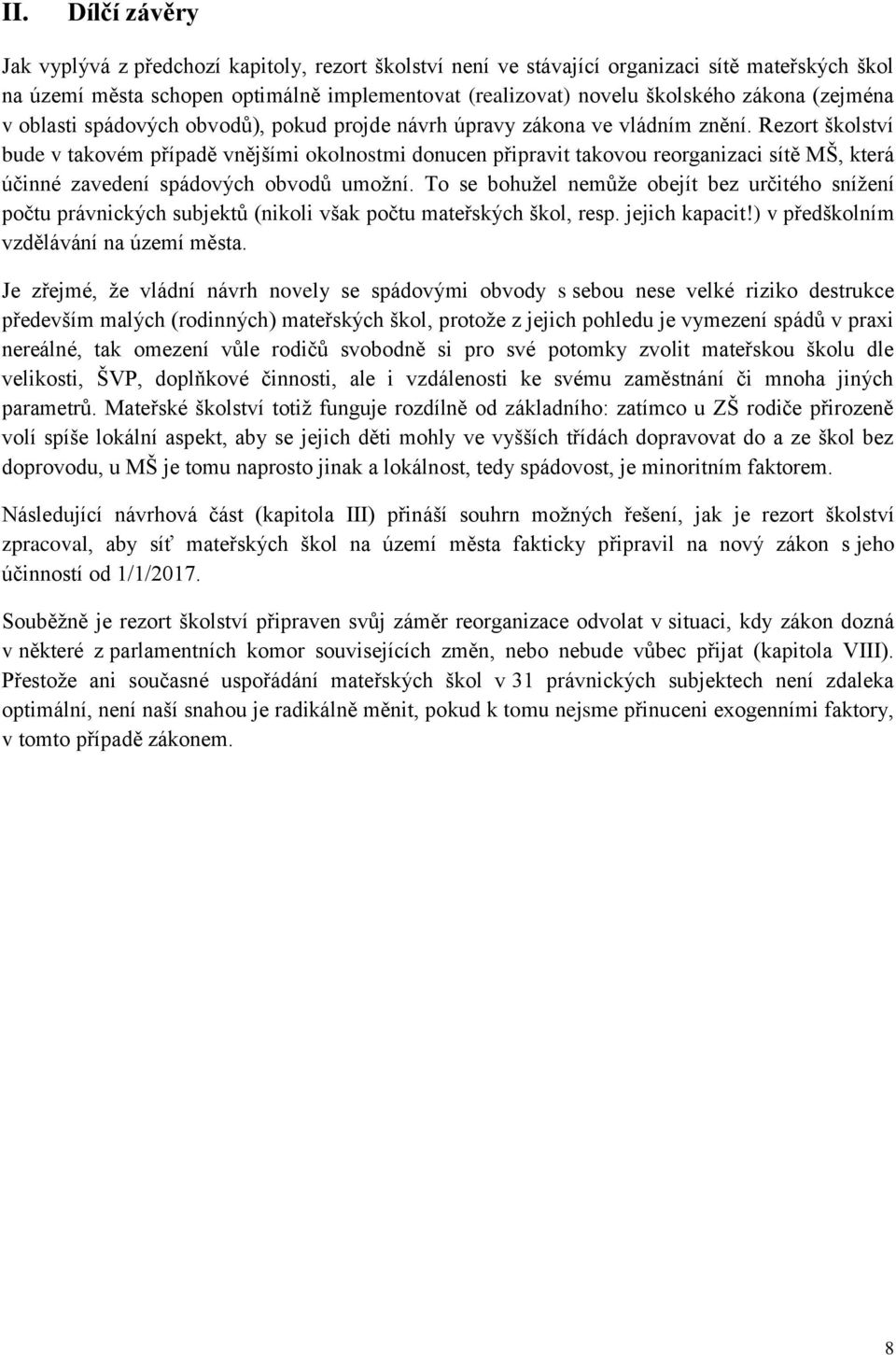 Rezort školství bude v takovém případě vnějšími okolnostmi donucen připravit takovou reorganizaci sítě MŠ, která účinné zavedení spádových obvodů umožní.