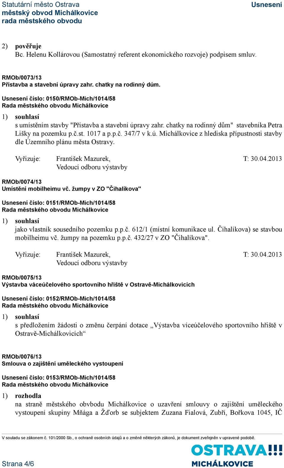 Vyřizuje: František Mazurek, T: 30.04.2013 Vedoucí odboru výstavby RMOb/0074/13 Umístění mobilheimu vč. žumpy v ZO "Čihalíkova" číslo: 0151/RMOb-Mich/1014/58 jako vlastník sousedního pozemku p.p.č. 612/1 (místní komunikace ul.