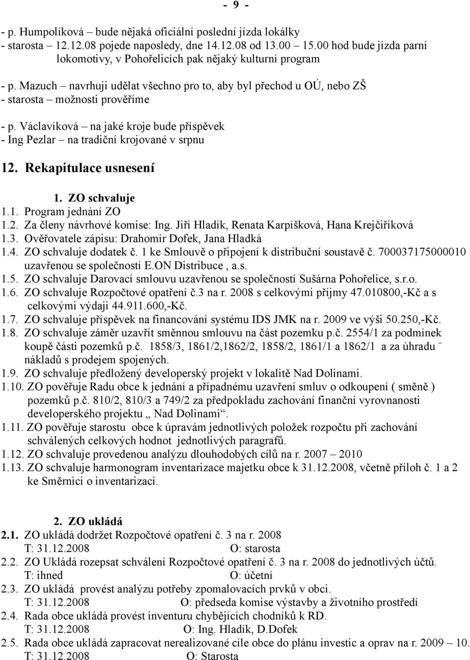 Václavíková na jaké kroje bude příspěvek - Ing Pezlar na tradiční krojované v srpnu 12. Rekapitulace usnesení 1. ZO schvaluje 1.1. Program jednání ZO 1.2. Za členy návrhové komise: Ing.