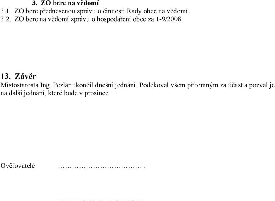 ZO bere na vědomí zprávu o hospodaření obce za 1-9/2008. 13.