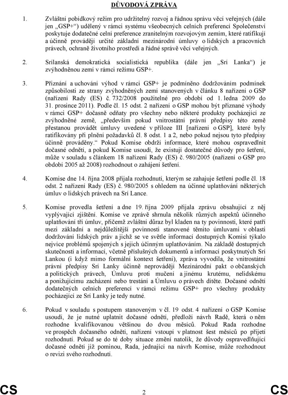 zranitelným rozvojovým zemím, které ratifikují a účinně provádějí určité základní mezinárodní úmluvy o lidských a pracovních právech, ochraně životního prostředí a řádné správě věcí veřejných. 2.